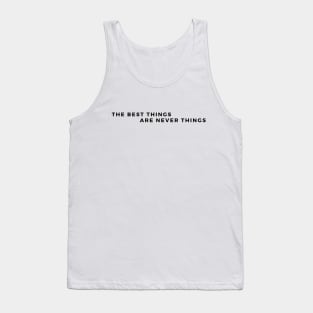 The Best Things are Never Things. Its Memories, and good time spent with the loved ones. Tank Top